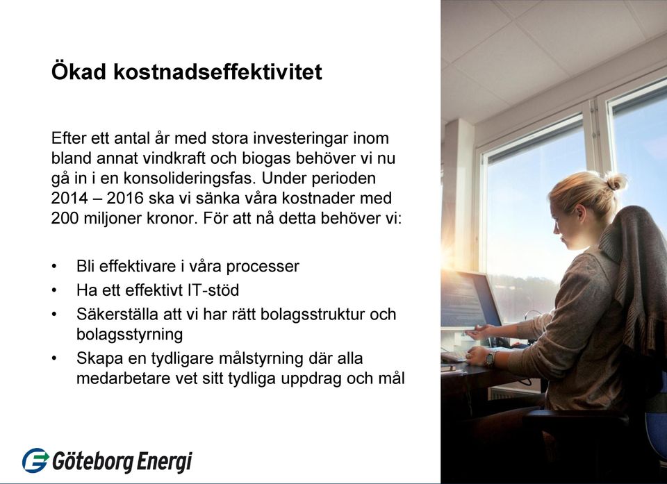 För att nå detta behöver vi: Bli effektivare i våra processer Ha ett effektivt IT-stöd Säkerställa att vi har rätt