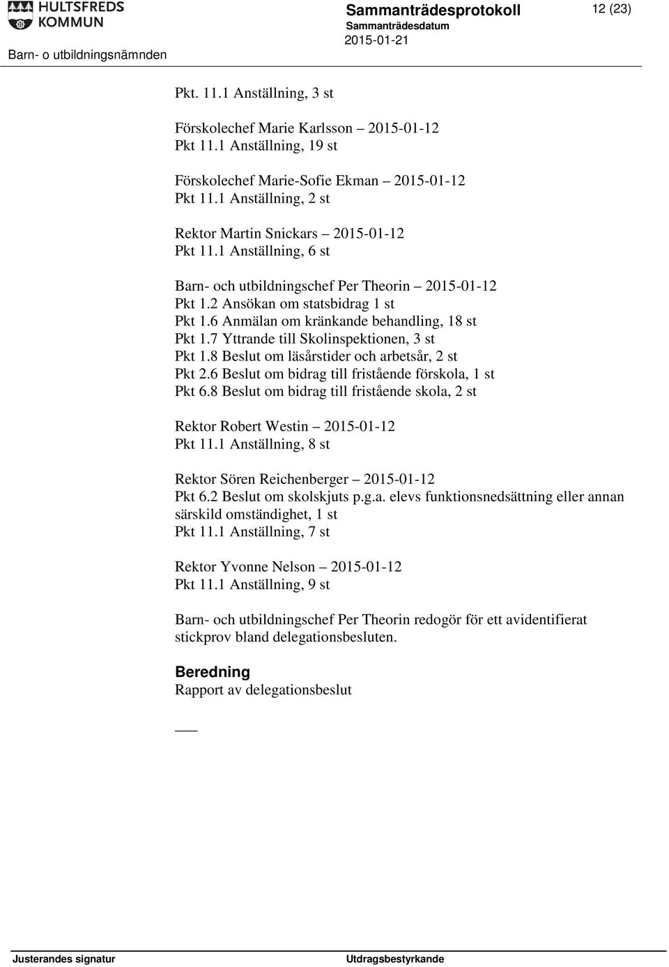 6 Anmälan om kränkande behandling, 18 st Pkt 1.7 Yttrande till Skolinspektionen, 3 st Pkt 1.8 om läsårstider och arbetsår, 2 st Pkt 2.6 om bidrag till fristående förskola, 1 st Pkt 6.