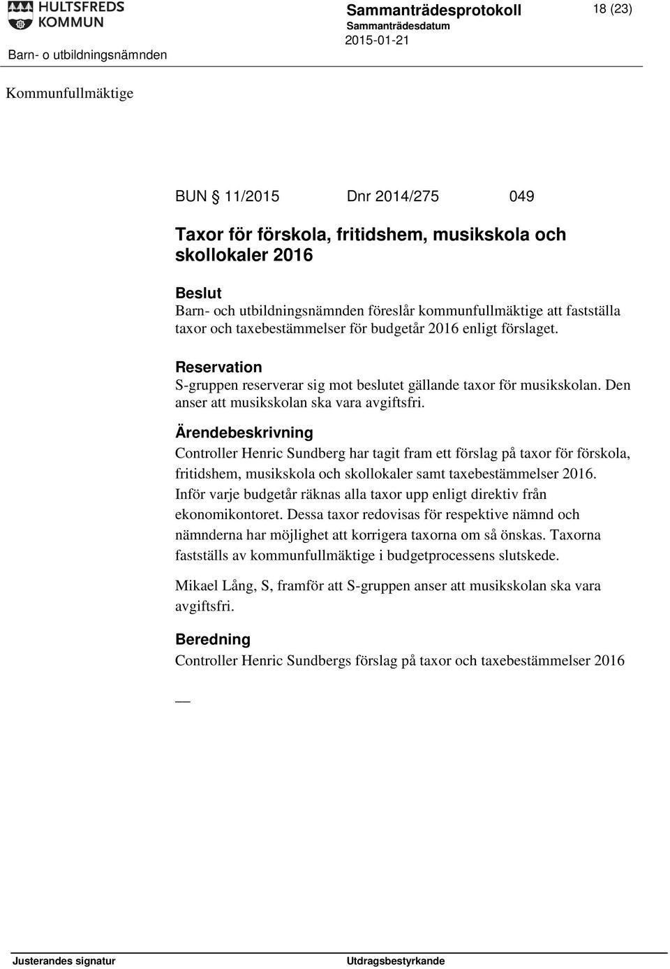 Den anser att musikskolan ska vara avgiftsfri. Controller Henric Sundberg har tagit fram ett förslag på taxor för förskola, fritidshem, musikskola och skollokaler samt taxebestämmelser 2016.