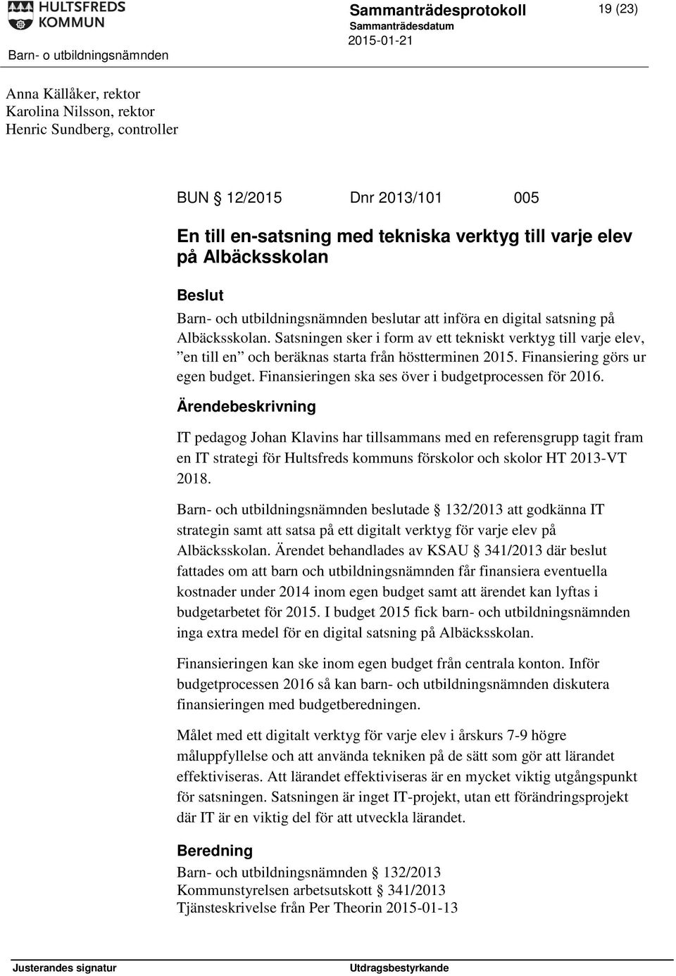 Satsningen sker i form av ett tekniskt verktyg till varje elev, en till en och beräknas starta från höstterminen 2015. Finansiering görs ur egen budget.