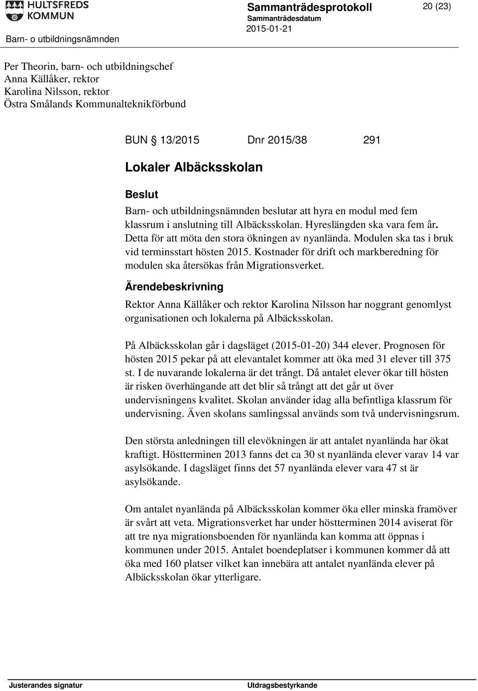 Detta för att möta den stora ökningen av nyanlända. Modulen ska tas i bruk vid terminsstart hösten 2015. Kostnader för drift och markberedning för modulen ska återsökas från Migrationsverket.