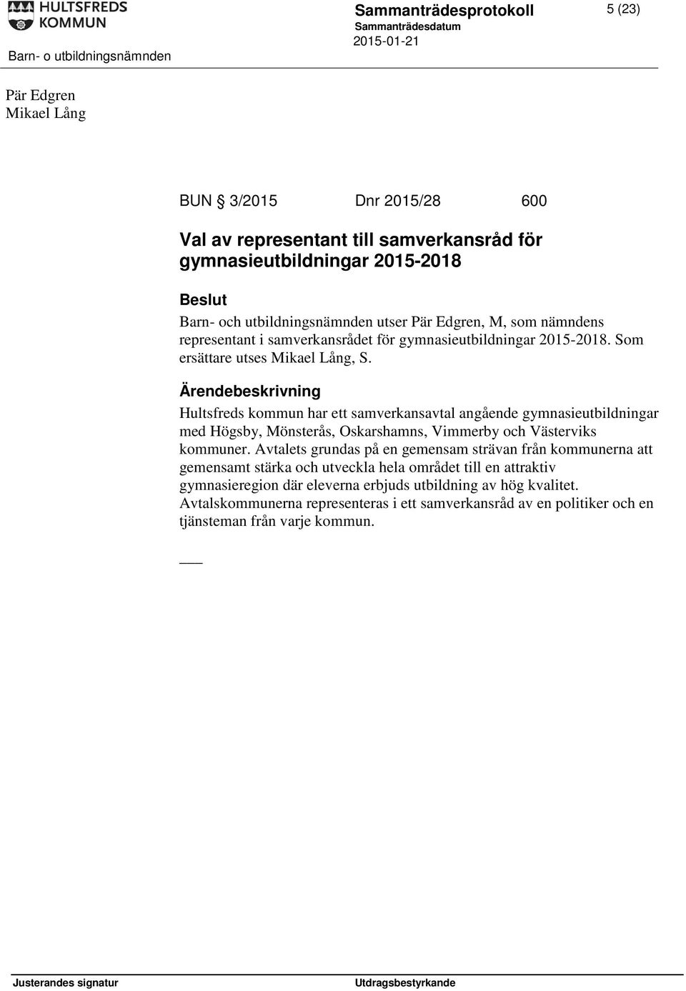 Hultsfreds kommun har ett samverkansavtal angående gymnasieutbildningar med Högsby, Mönsterås, Oskarshamns, Vimmerby och Västerviks kommuner.