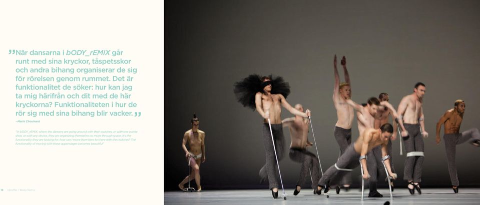 Marie Chouinard In body_remix, where the dancers are going around with their crutches, or with one pointe shoe, or with any device, they are organizing themselves to move