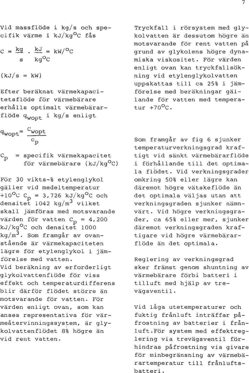 med motsvarande värden för vatten Cp = 4,200 kj/kg C och densitet 1000 kg/m3. Som framgår av ovanstående är värmekapaciteten lägre för etylenglykol i jämförelse Vid beräkning med vatten.