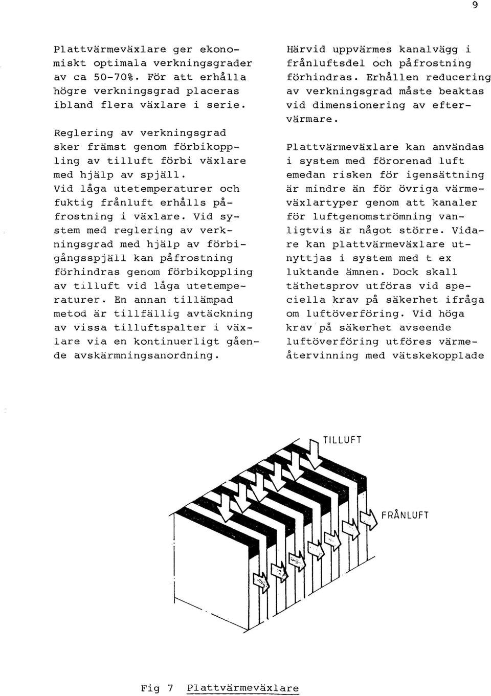 Vid system med reglering av verkningsgrad med hjälp av förbigångsspjäll kan påfrostning förhindras genom förbikoppling av tilluft vid låga utetemperaturer.