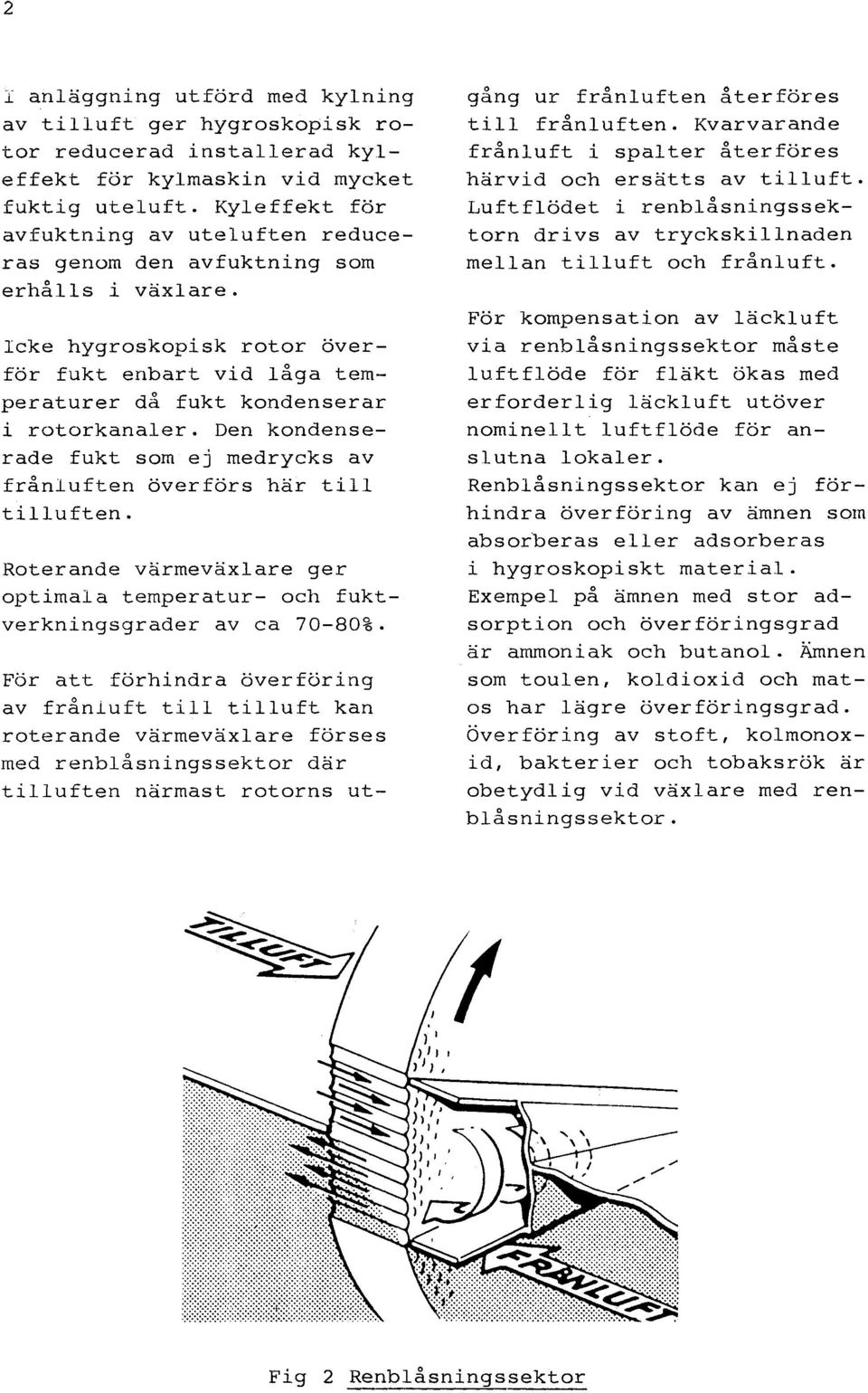 då fukt kondenserar Den kondenserade fukt som ej medrycks frånluften överförs här till tilluften.