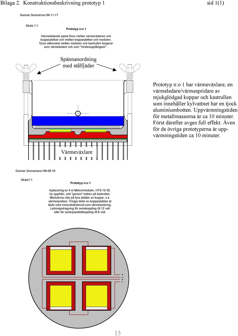 Tjock silikonduk mellan modulen och kastrullen fungerar som värmeledare och som "rörelseuppfångare".