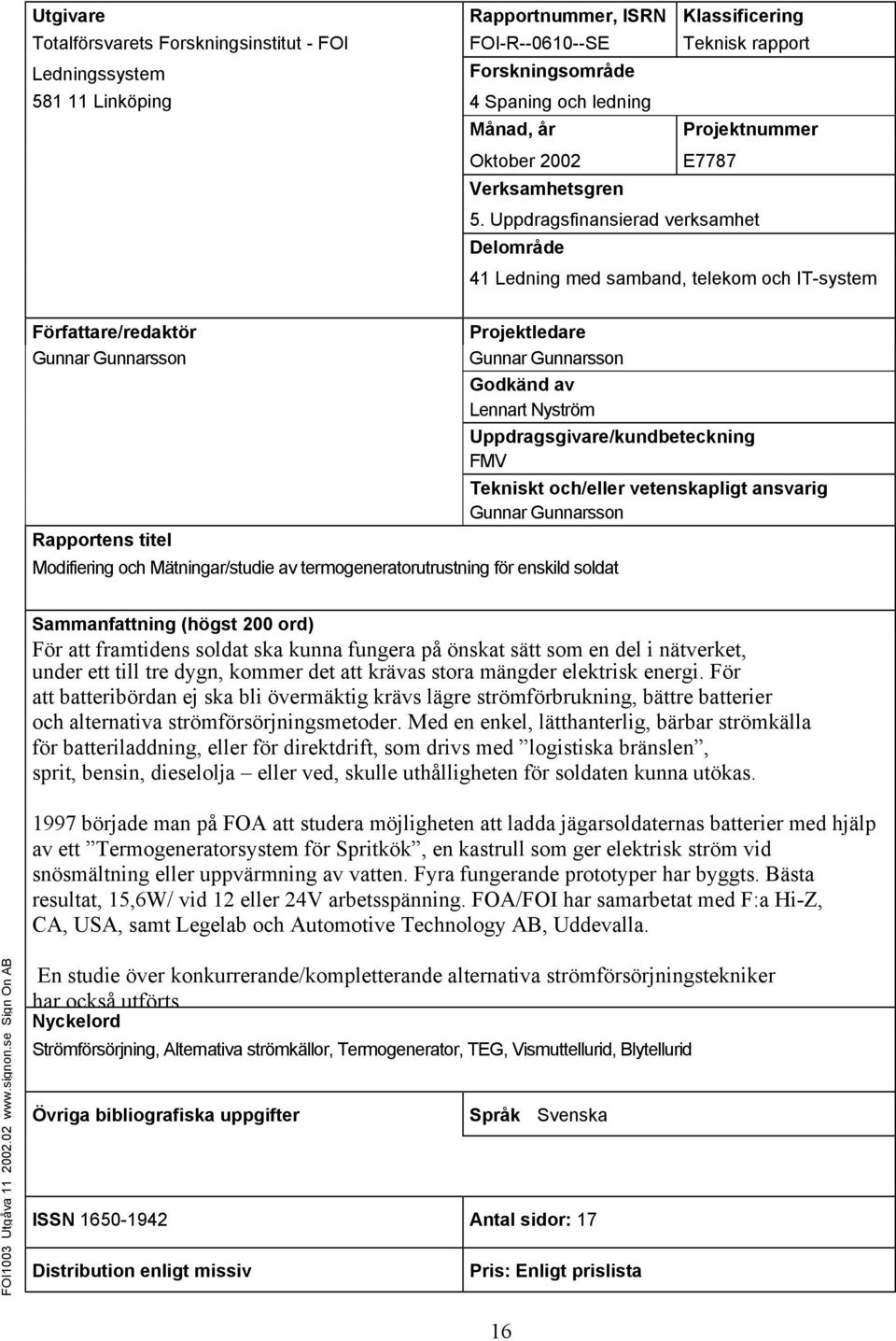 Uppdragsfinansierad verksamhet Delområde 41 Ledning med samband, telekom och IT-system Författare/redaktör Gunnar Gunnarsson Rapportens titel Projektledare Gunnar Gunnarsson Godkänd av Lennart