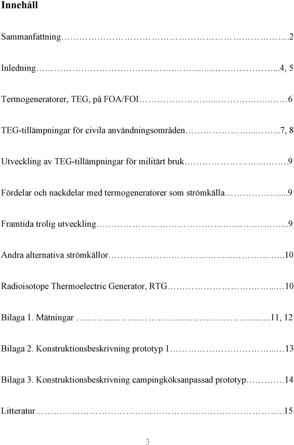 ..9 Framtida trolig utveckling.....9 Andra alternativa strömkällor......10 Radioisotope Thermoelectric Generator, RTG.... 10 Bilaga 1.