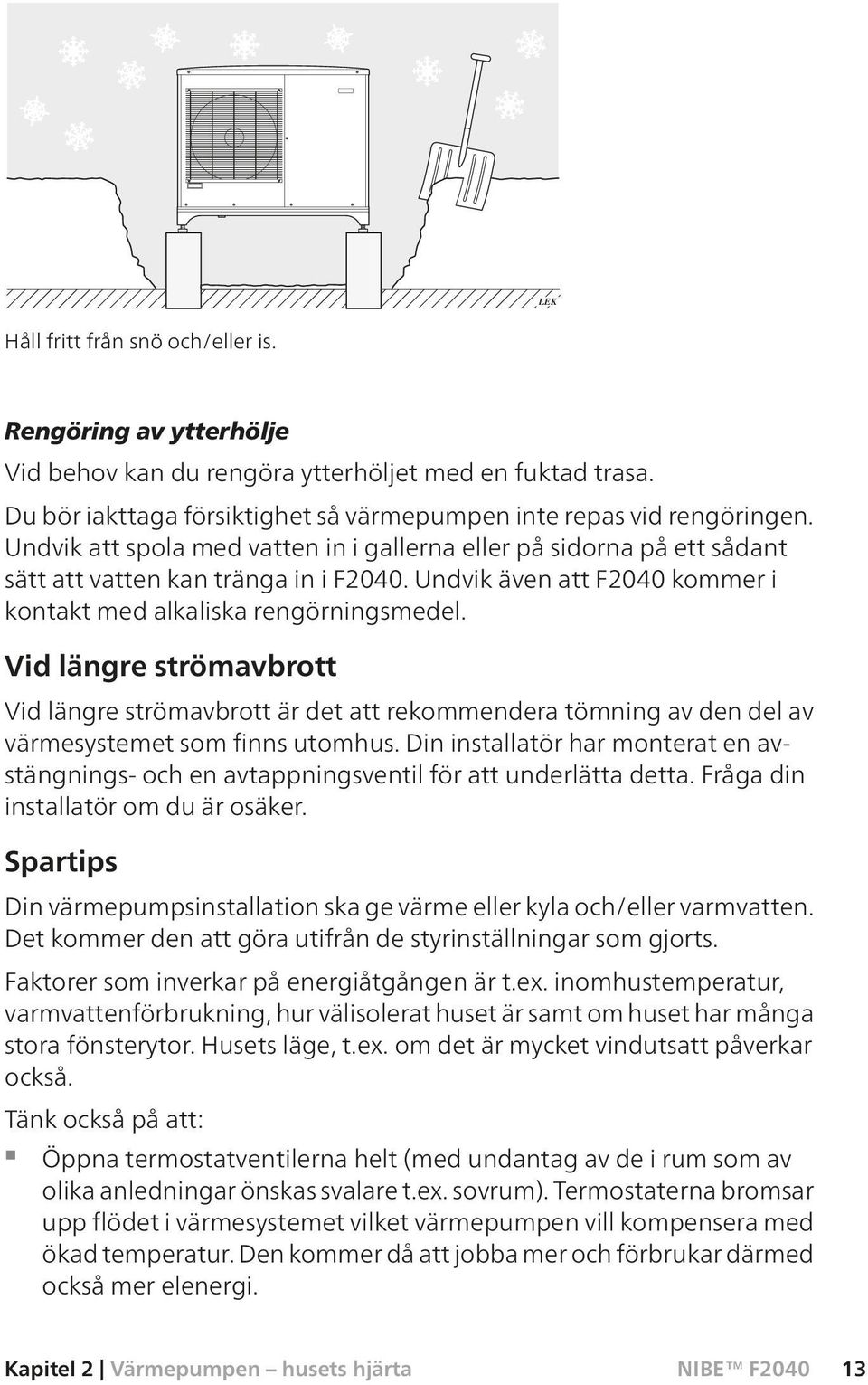 Vid längre strömavbrott Vid längre strömavbrott är det att rekommendera tömning av den del av värmesystemet som finns utomhus.