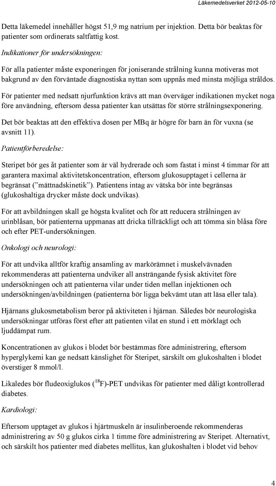 stråldos. För patienter med nedsatt njurfunktion krävs att man överväger indikationen mycket noga före användning, eftersom dessa patienter kan utsättas för större strålningsexponering.