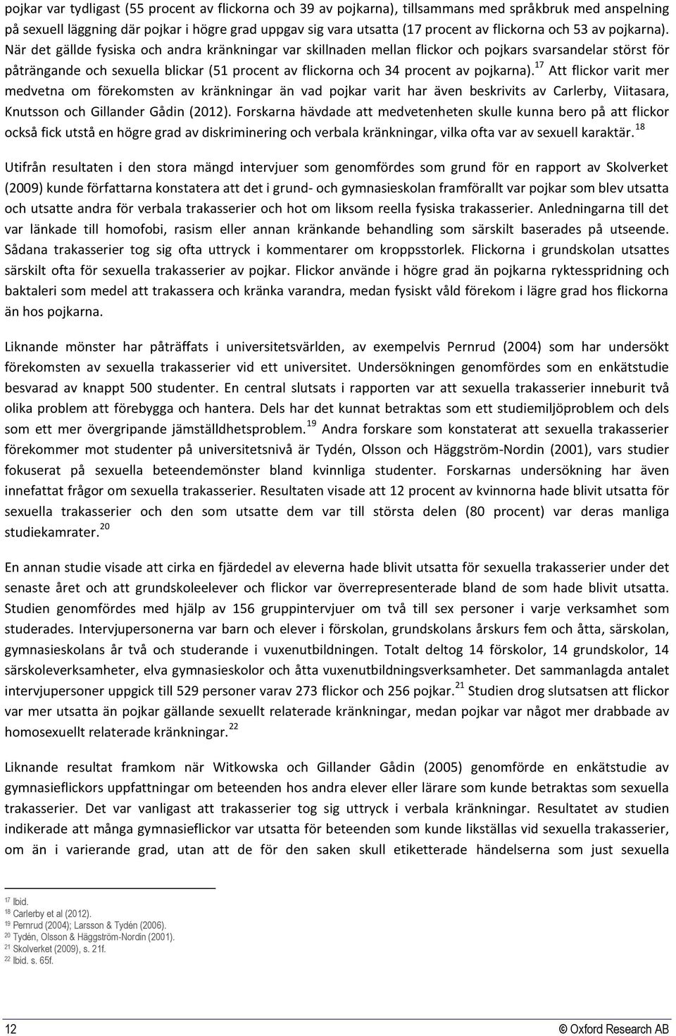 När det gällde fysiska och andra kränkningar var skillnaden mellan flickor och pojkars svarsandelar störst för påträngande och sexuella blickar (51 procent av flickorna och 34 procent av pojkarna).