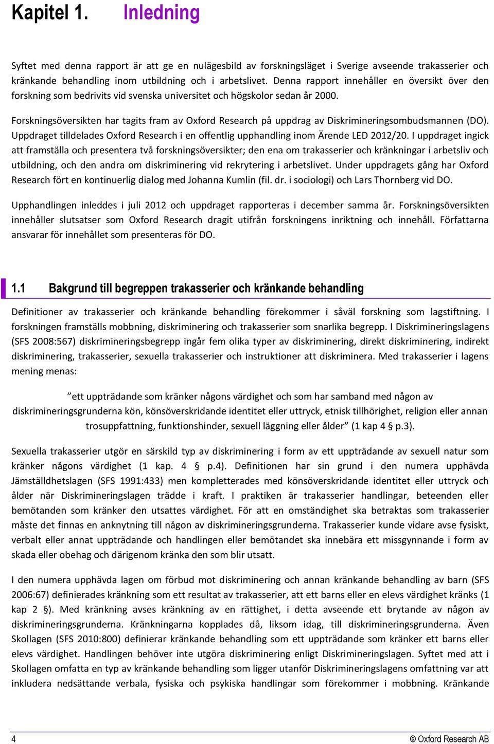 Forskningsöversikten har tagits fram av Oxford Research på uppdrag av Diskrimineringsombudsmannen (DO). Uppdraget tilldelades Oxford Research i en offentlig upphandling inom Ärende LED 2012/20.