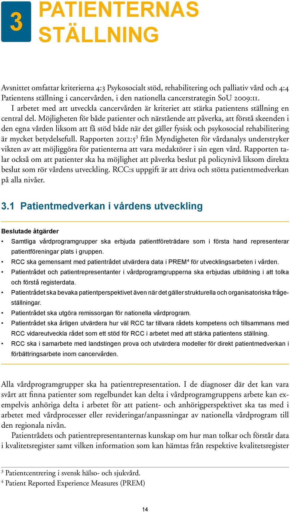 Möjligheten för både patienter och närstående att påverka, att förstå skeenden i den egna vården liksom att få stöd både när det gäller fysisk och psykosocial rehabilitering är mycket betydelsefull.