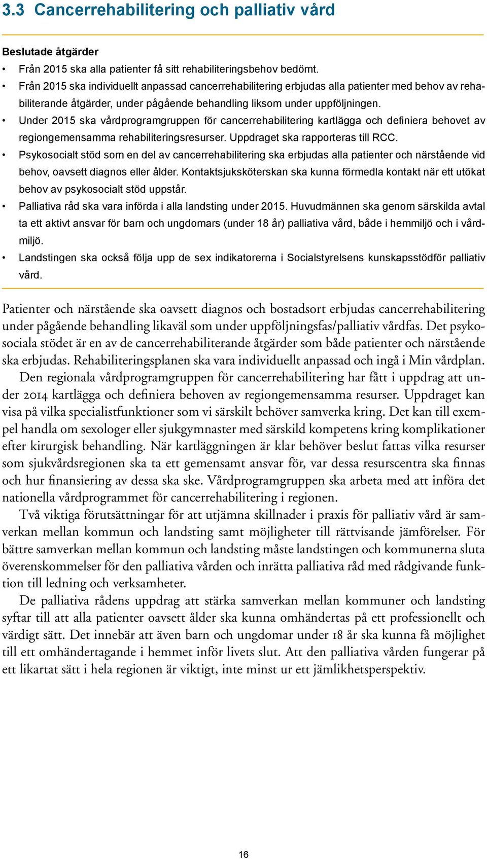 Under 2015 ska vårdprogramgruppen för cancerrehabilitering kartlägga och definiera behovet av regiongemensamma rehabiliteringsresurser. Uppdraget ska rapporteras till RCC.