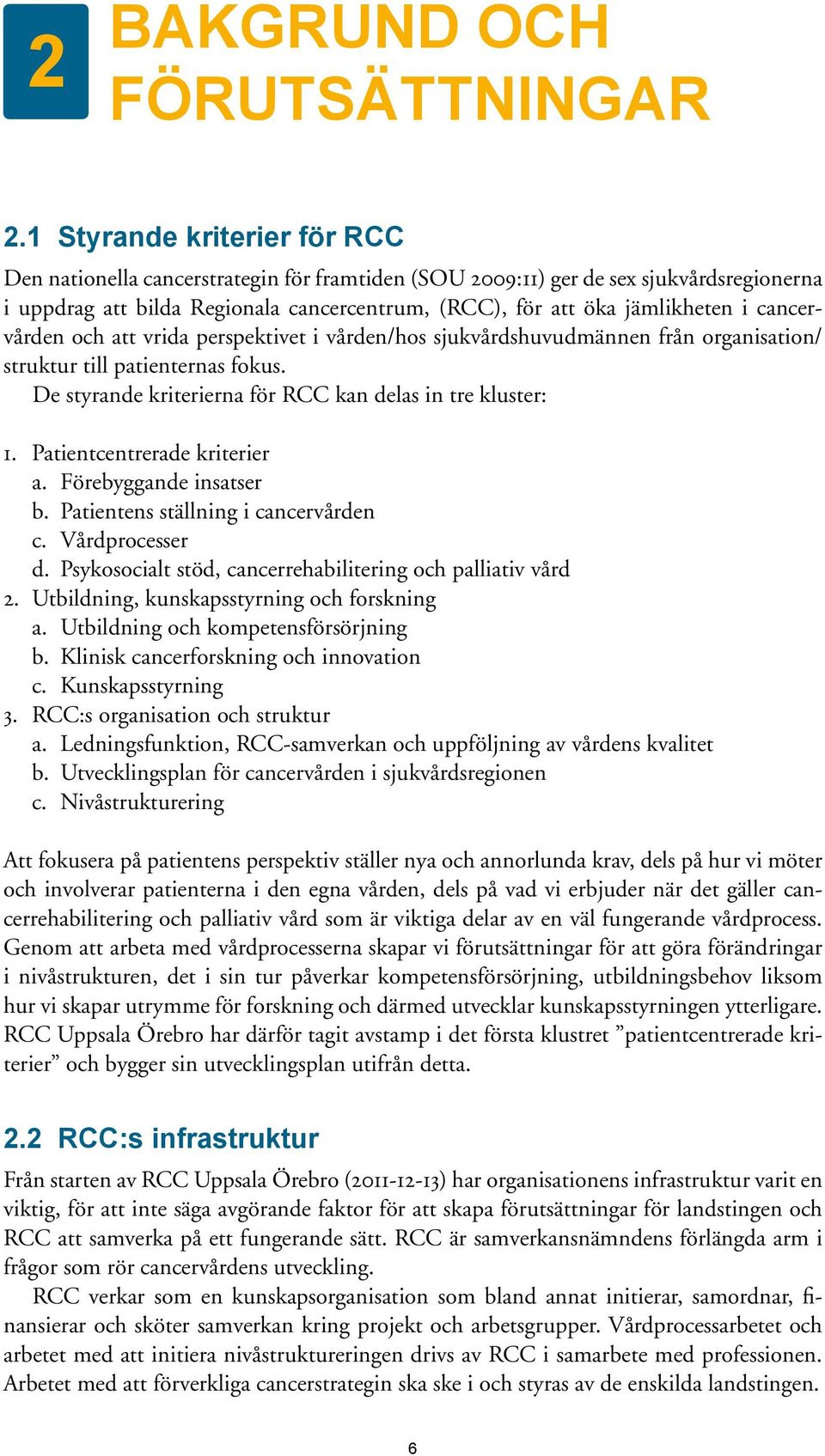 cancervården och att vrida perspektivet i vården/hos sjukvårdshuvudmännen från organisation/ struktur till patienternas fokus. De styrande kriterierna för RCC kan delas in tre kluster: 1.