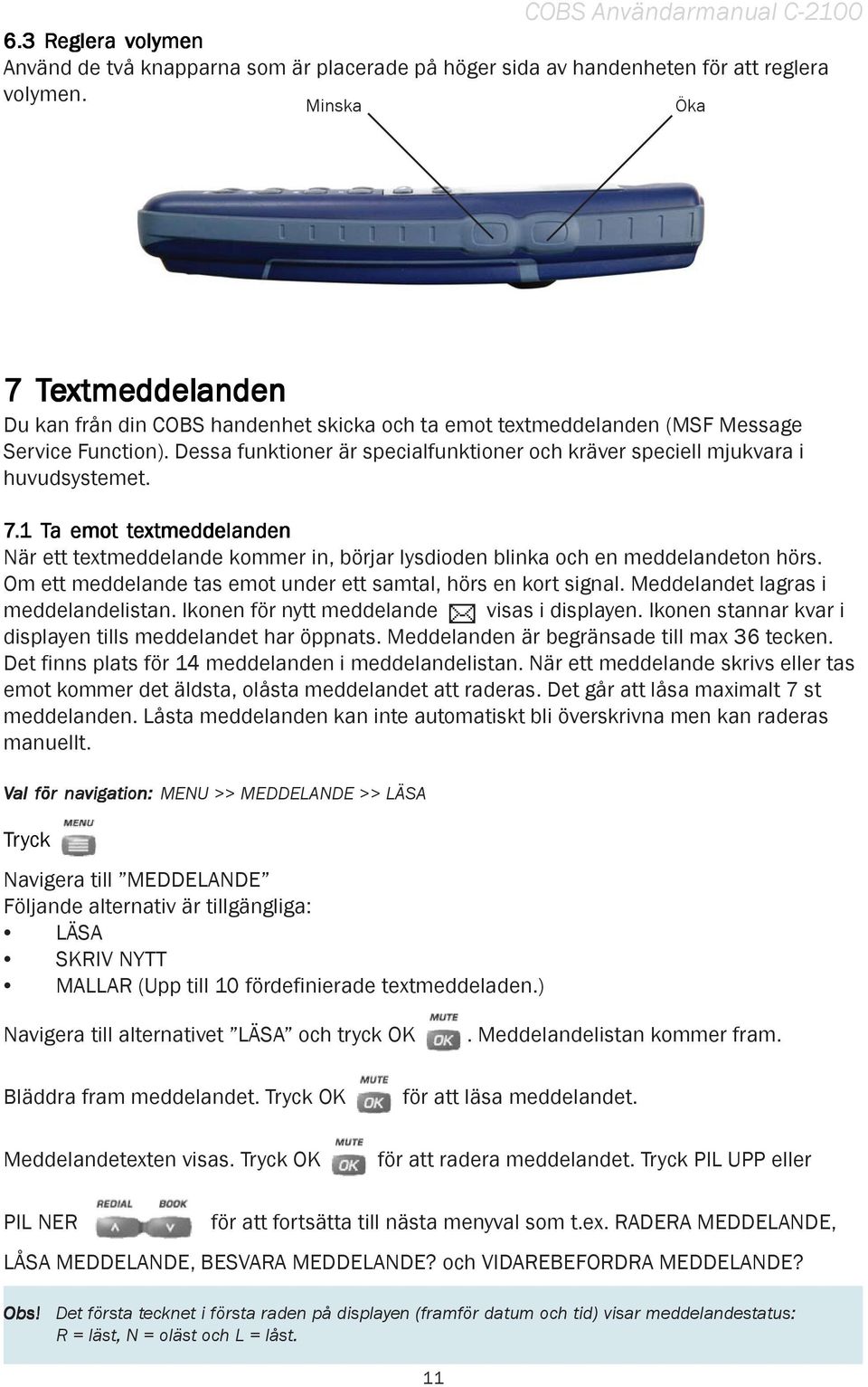 Dessa funktioner är specialfunktioner och kräver speciell mjukvara i huvudsystemet. 7.1 Ta emot t textmeddelanden När ett textmeddelande kommer in, börjar lysdioden blinka och en meddelandeton hörs.