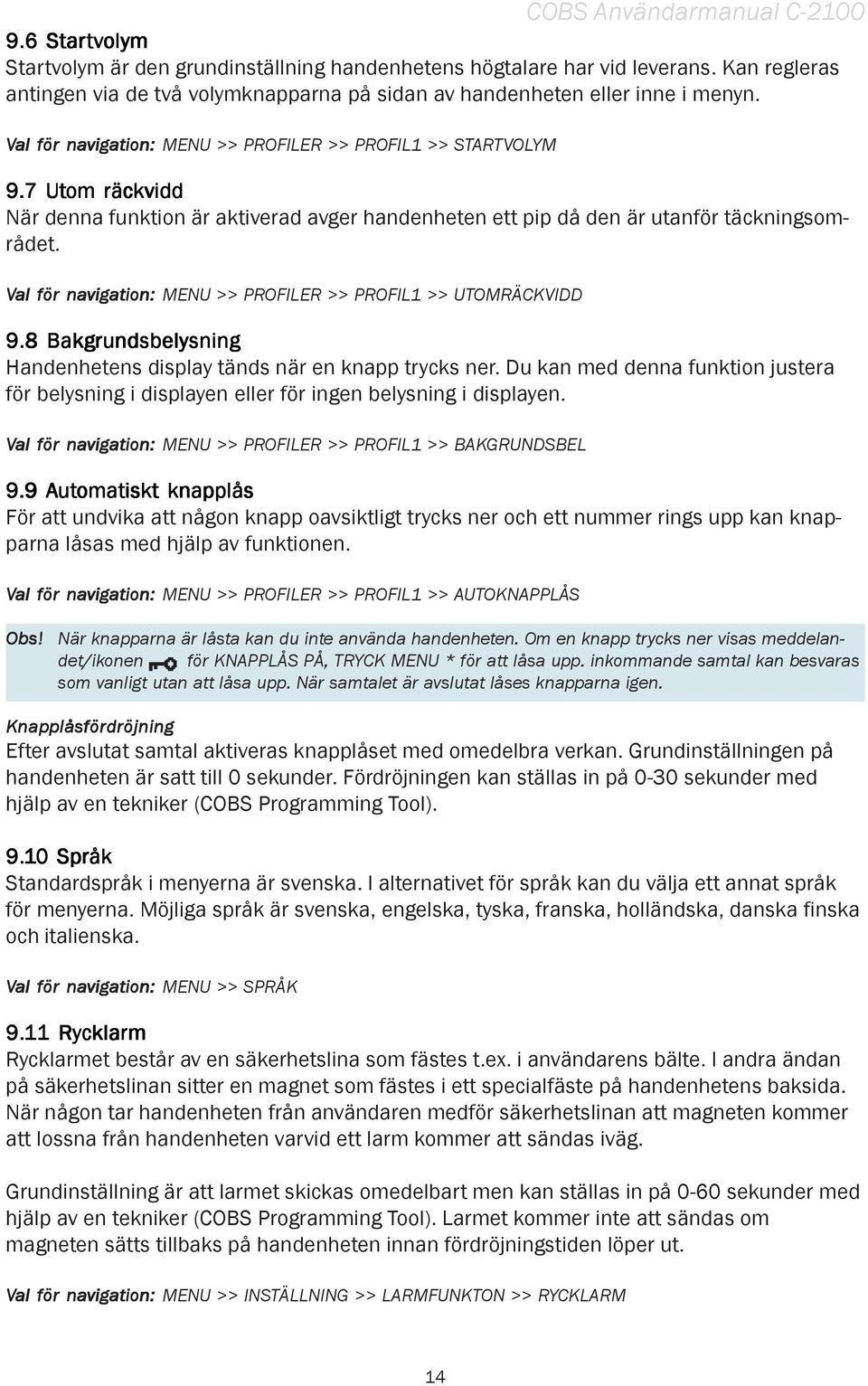 MENU >> PROFILER >> PROFIL1 >> UTOMRÄCKVIDD 9.8 Bakgrundsbelysning Handenhetens display tänds när en knapp trycks ner.