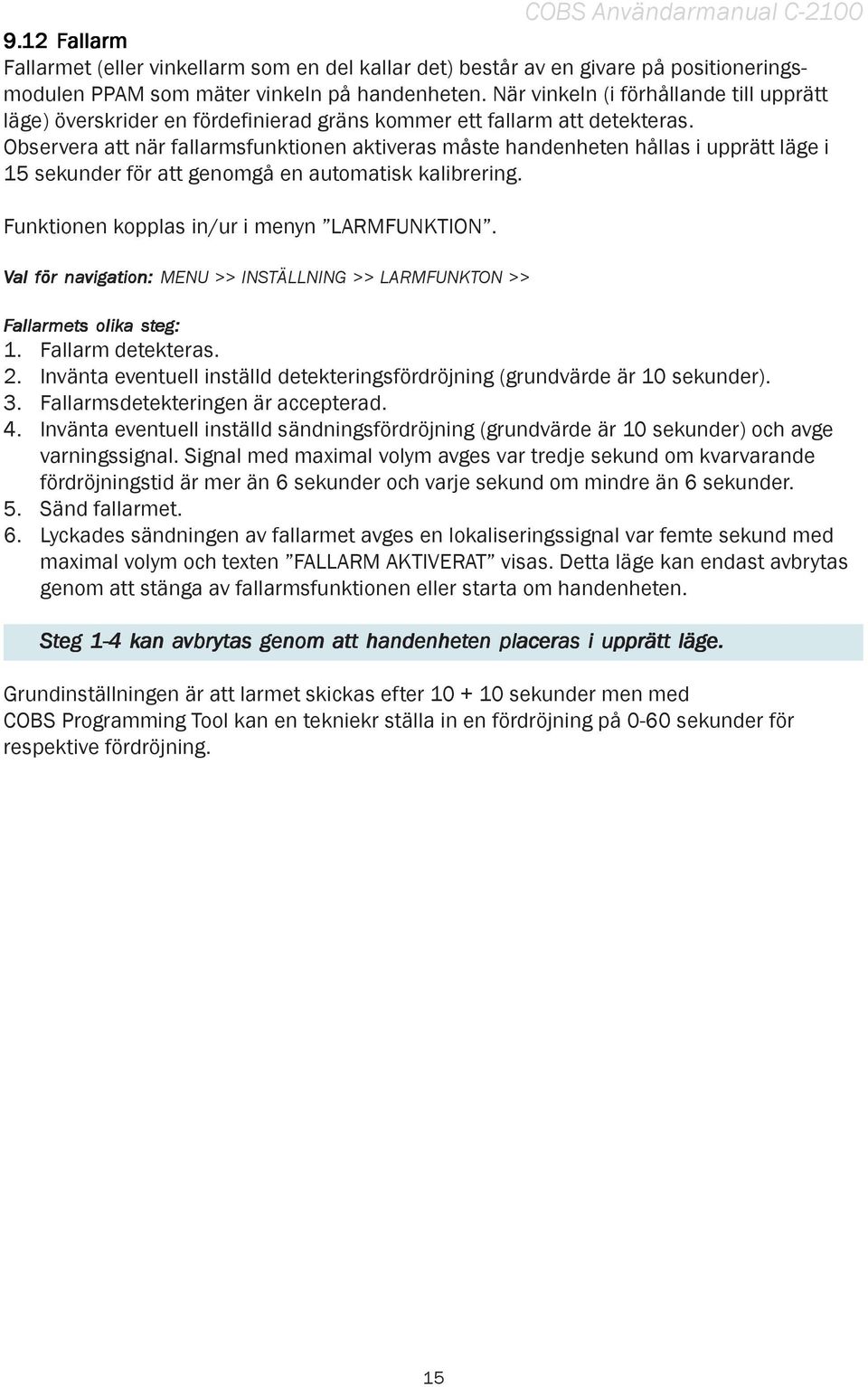 Observera att när fallarmsfunktionen aktiveras måste handenheten hållas i upprätt läge i 15 sekunder för att genomgå en automatisk kalibrering. Funktionen kopplas in/ur i menyn LARMFUNKTION.