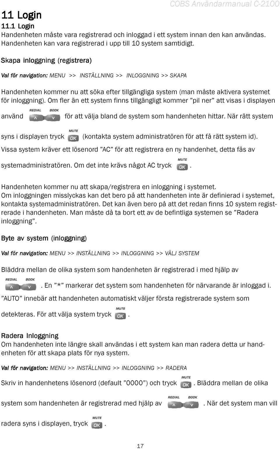 Om fler än ett system finns tillgängligt kommer pil ner att visas i displayen använd för att välja bland de system som handenheten hittar.