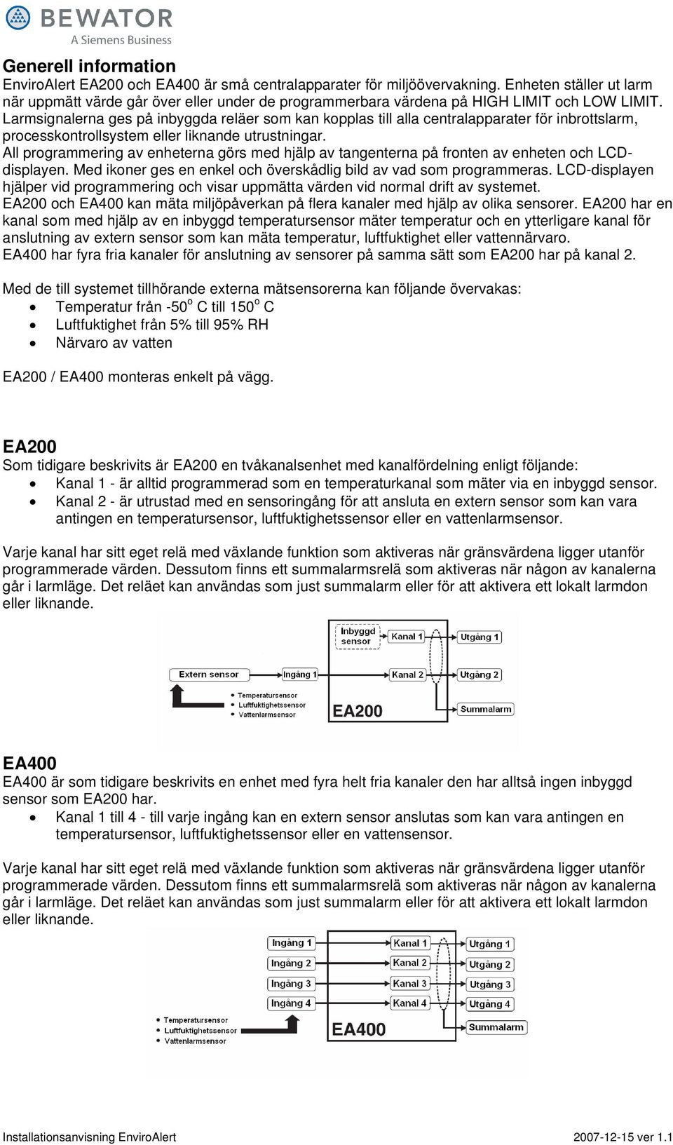 Larmsignalerna ges på inbyggda reläer som kan kopplas till alla centralapparater för inbrottslarm, processkontrollsystem eller liknande utrustningar.