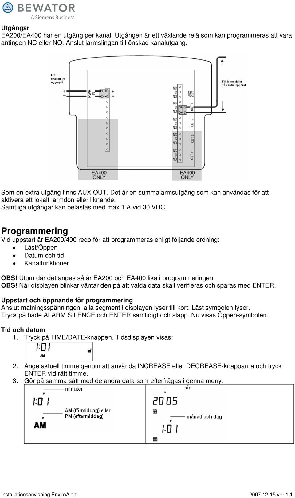 Programmering Vid uppstart är EA200/400 redo för att programmeras enligt följande ordning: Låst/Öppen Datum och tid Kanalfunktioner OBS!