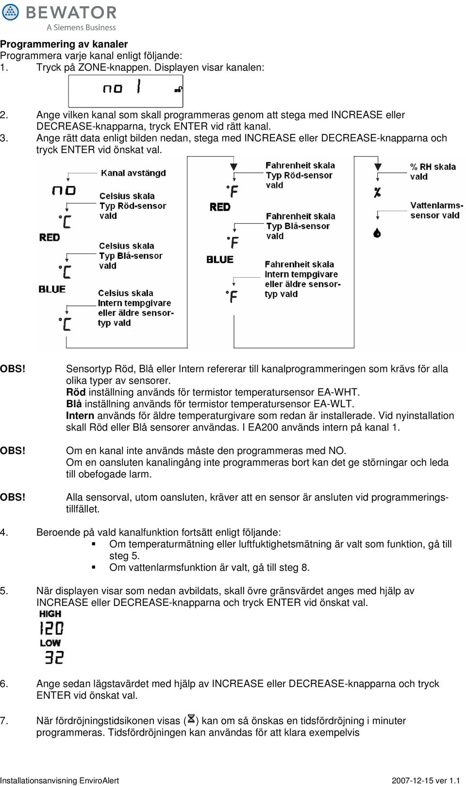 Ange rätt data enligt bilden nedan, stega med INCREASE eller DECREASE-knapparna och tryck ENTER vid önskat val. OBS!