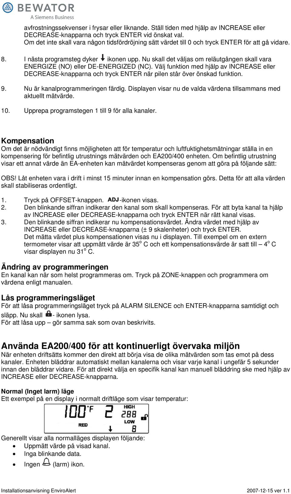 Nu skall det väljas om reläutgången skall vara ENERGIZE (NO) eller DE-ENERGIZED (NC). Välj funktion med hjälp av INCREASE eller DECREASE-knapparna och tryck ENTER när pilen står över önskad funktion.