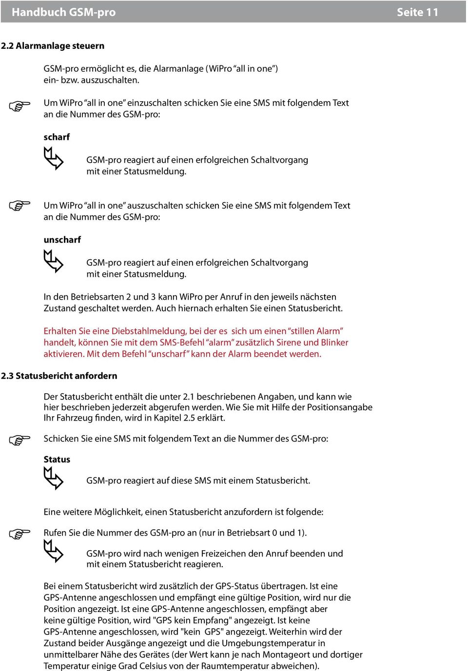 Um WiPro all in one auszuschalten schicken Sie eine SMS mit folgendem Text an die Nummer des GSM-pro: unscharf GSM-pro reagiert auf einen erfolgreichen Schaltvorgang mit einer Statusmeldung.