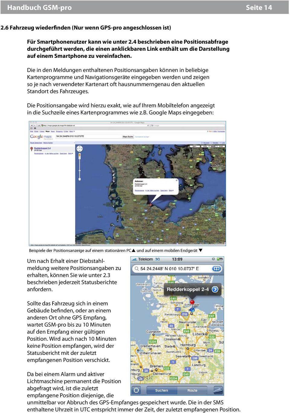 Die in den Meldungen enthaltenen Positionsangaben können in beliebige Kartenprogramme und Navigationsgeräte eingegeben werden und zeigen so je nach verwendeter Kartenart oft hausnummerngenau den