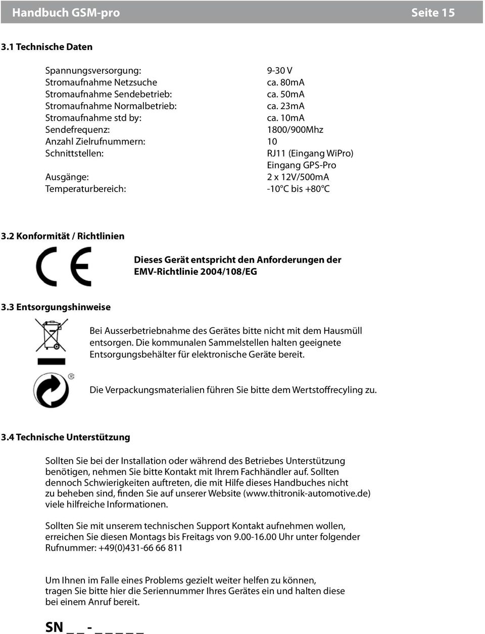 10mA Sendefrequenz: 1800/900Mhz Anzahl Zielrufnummern: 10 Schnittstellen: RJ11 (Eingang WiPro) Eingang GPS-Pro Ausgänge: 2 x 12V/500mA Temperaturbereich: -10 C bis +80 C 3.