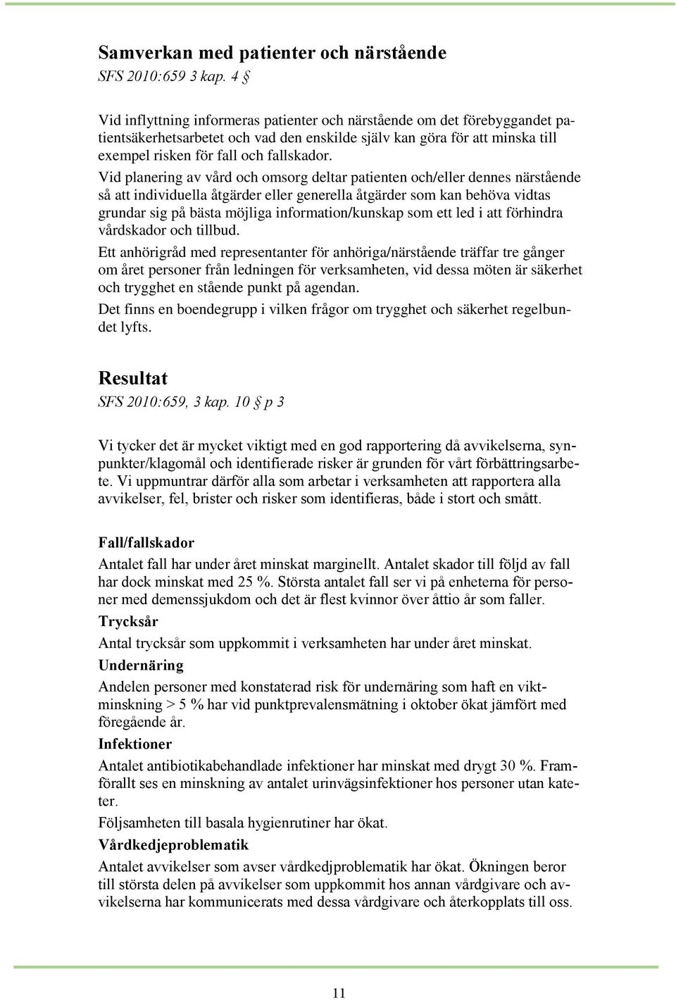 Vid planering av vård och omsorg deltar patienten och/eller dennes närstående så att individuella åtgärder eller generella åtgärder som kan behöva vidtas grundar sig på bästa möjliga