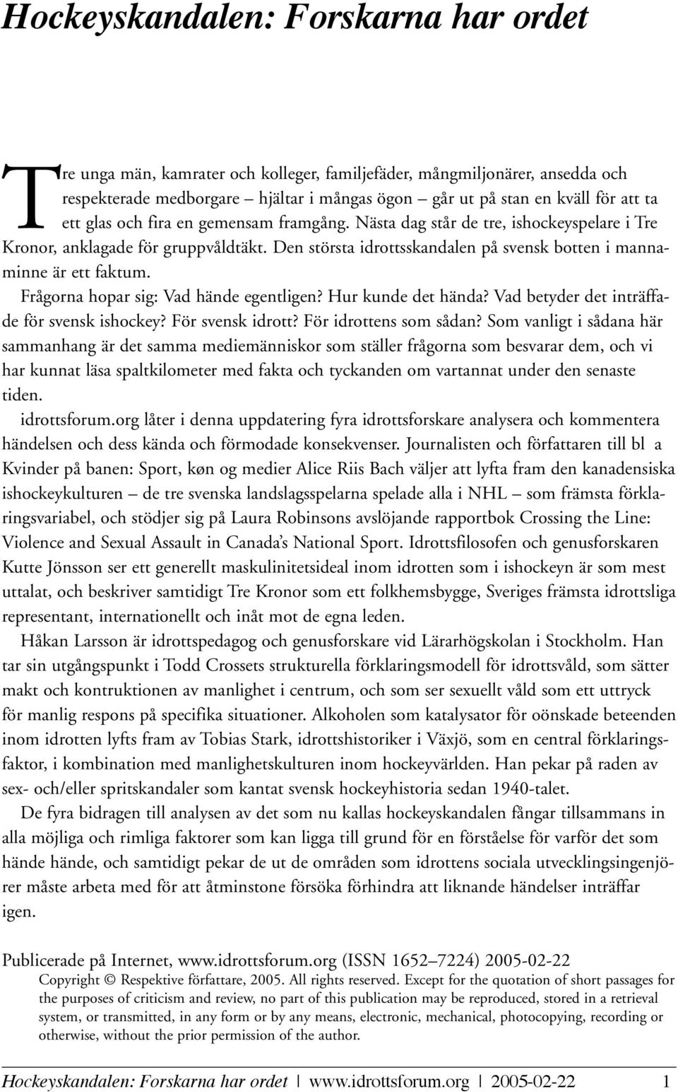 Frågorna hopar sig: Vad hände egentligen? Hur kunde det hända? Vad betyder det inträffade för svensk ishockey? För svensk idrott? För idrottens som sådan?