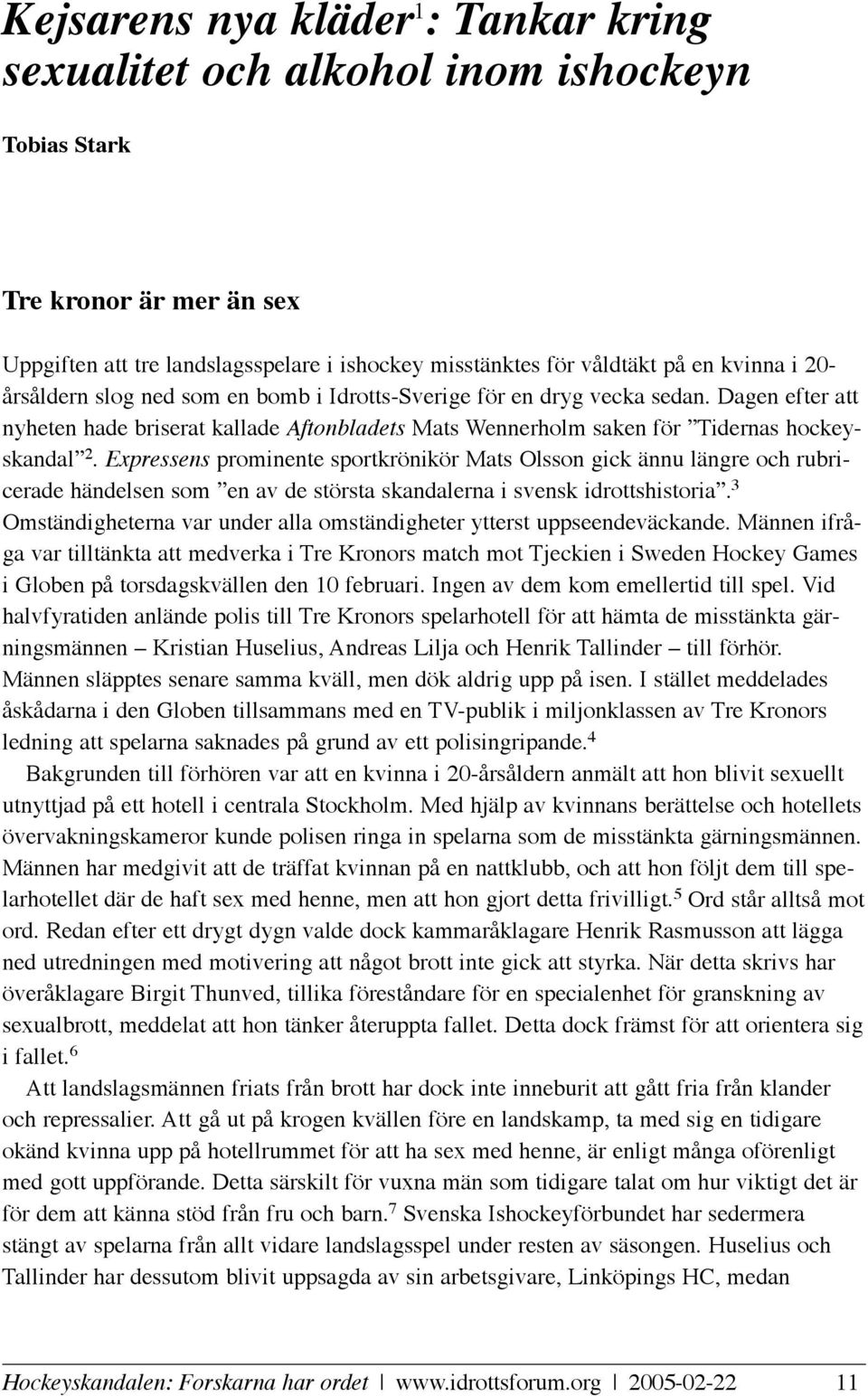 Expressens prominente sportkrönikör Mats Olsson gick ännu längre och rubricerade händelsen som en av de största skandalerna i svensk idrottshistoria.