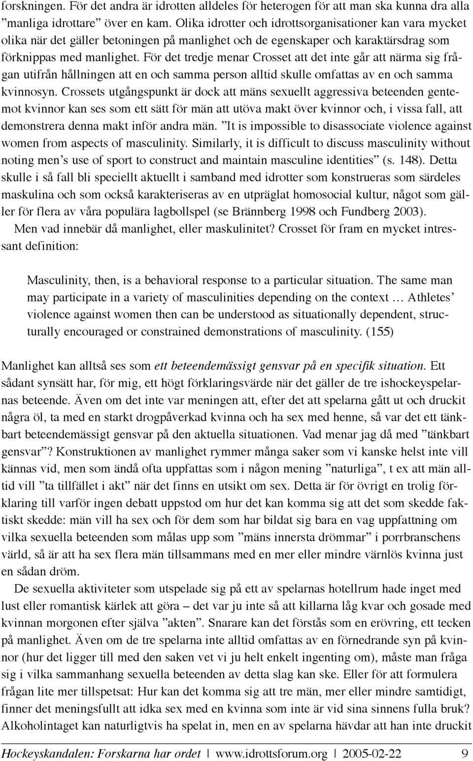 För det tredje menar Crosset att det inte går att närma sig frågan utifrån hållningen att en och samma person alltid skulle omfattas av en och samma kvinnosyn.