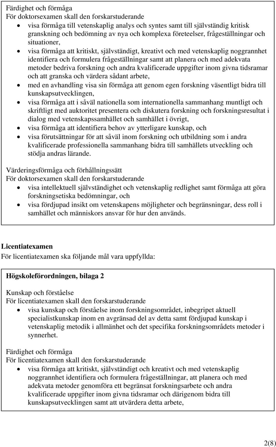 adekvata metoder bedriva forskning och andra kvalificerade uppgifter inom givna tidsramar och att granska och värdera sådant arbete, med en avhandling visa sin förmåga att genom egen forskning