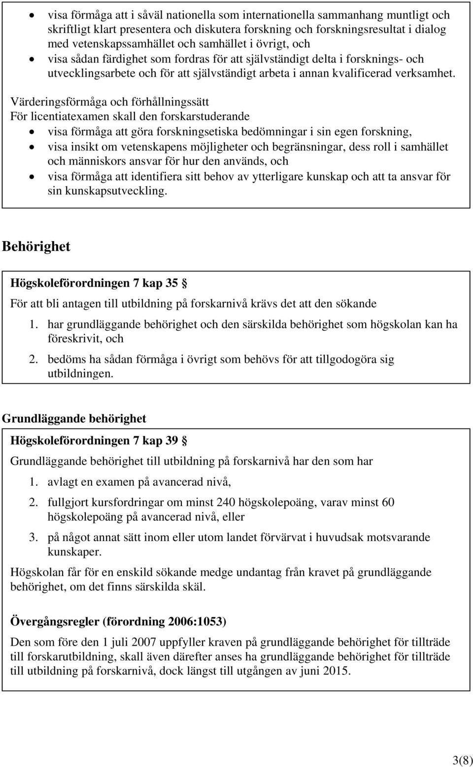 Värderingsförmåga och förhållningssätt För licentiatexamen skall den forskarstuderande visa förmåga att göra forskningsetiska bedömningar i sin egen forskning, visa insikt om vetenskapens möjligheter