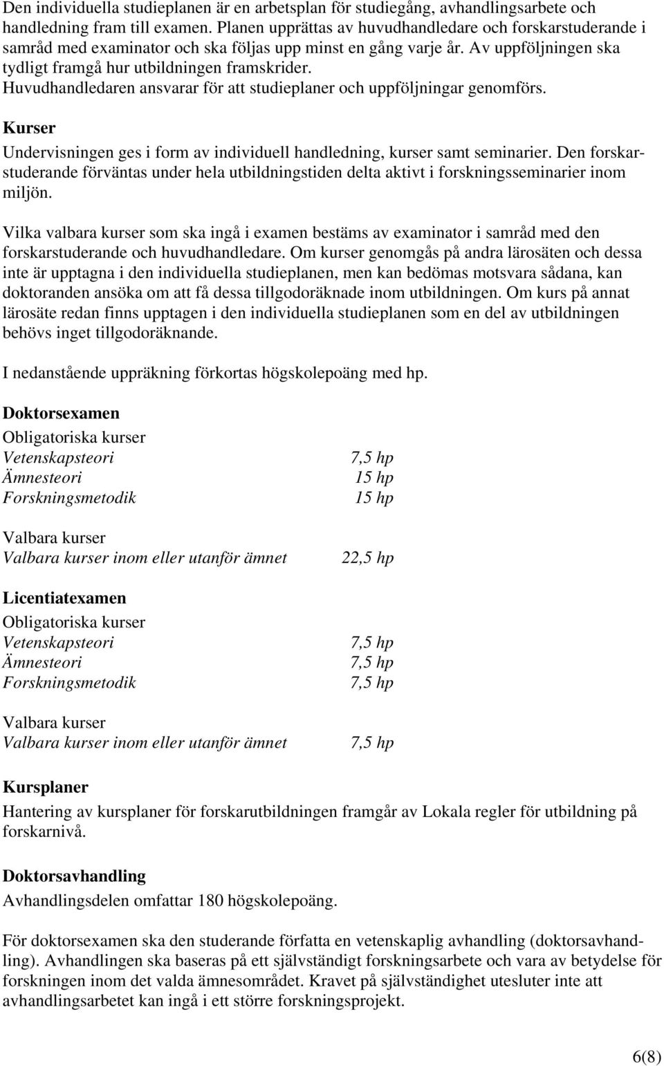 Huvudhandledaren ansvarar för att studieplaner och uppföljningar genomförs. Kurser Undervisningen ges i form av individuell handledning, kurser samt seminarier.