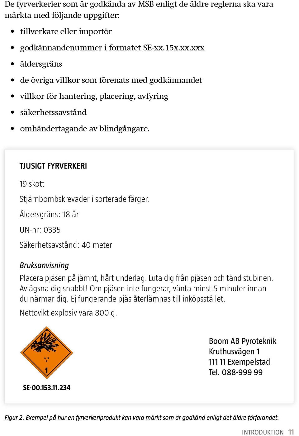 TJUSIGT FYRVERKERI 19 skott Stjärnbombskrevader i sorterade färger. Åldersgräns: 18 år UN-nr: 0335 Säkerhetsavstånd: 40 meter Bruksanvisning Placera pjäsen på jämnt, hårt underlag.