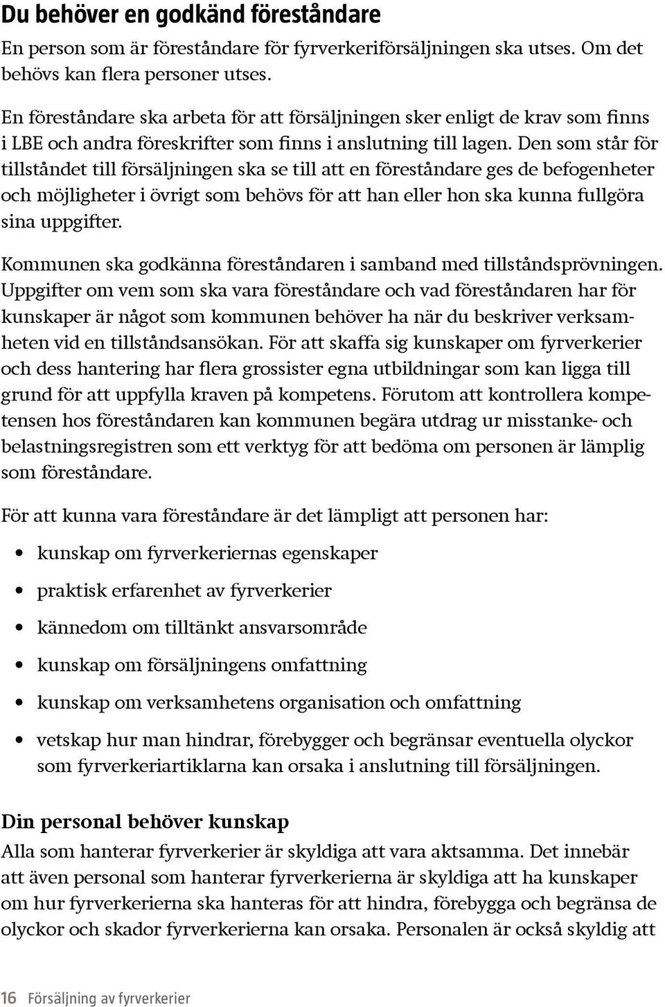 Den som står för tillståndet till försäljningen ska se till att en föreståndare ges de befogenheter och möjligheter i övrigt som behövs för att han eller hon ska kunna fullgöra sina uppgifter.