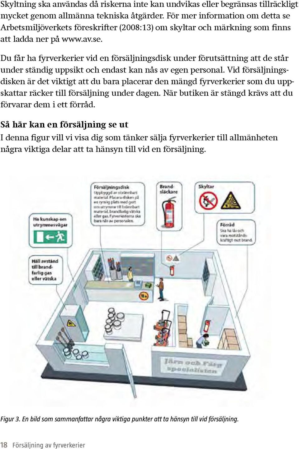 Vid försäljningsdisken är det viktigt att du bara placerar den mängd fyrverkerier som du upp - skattar räcker till försäljning under dagen.