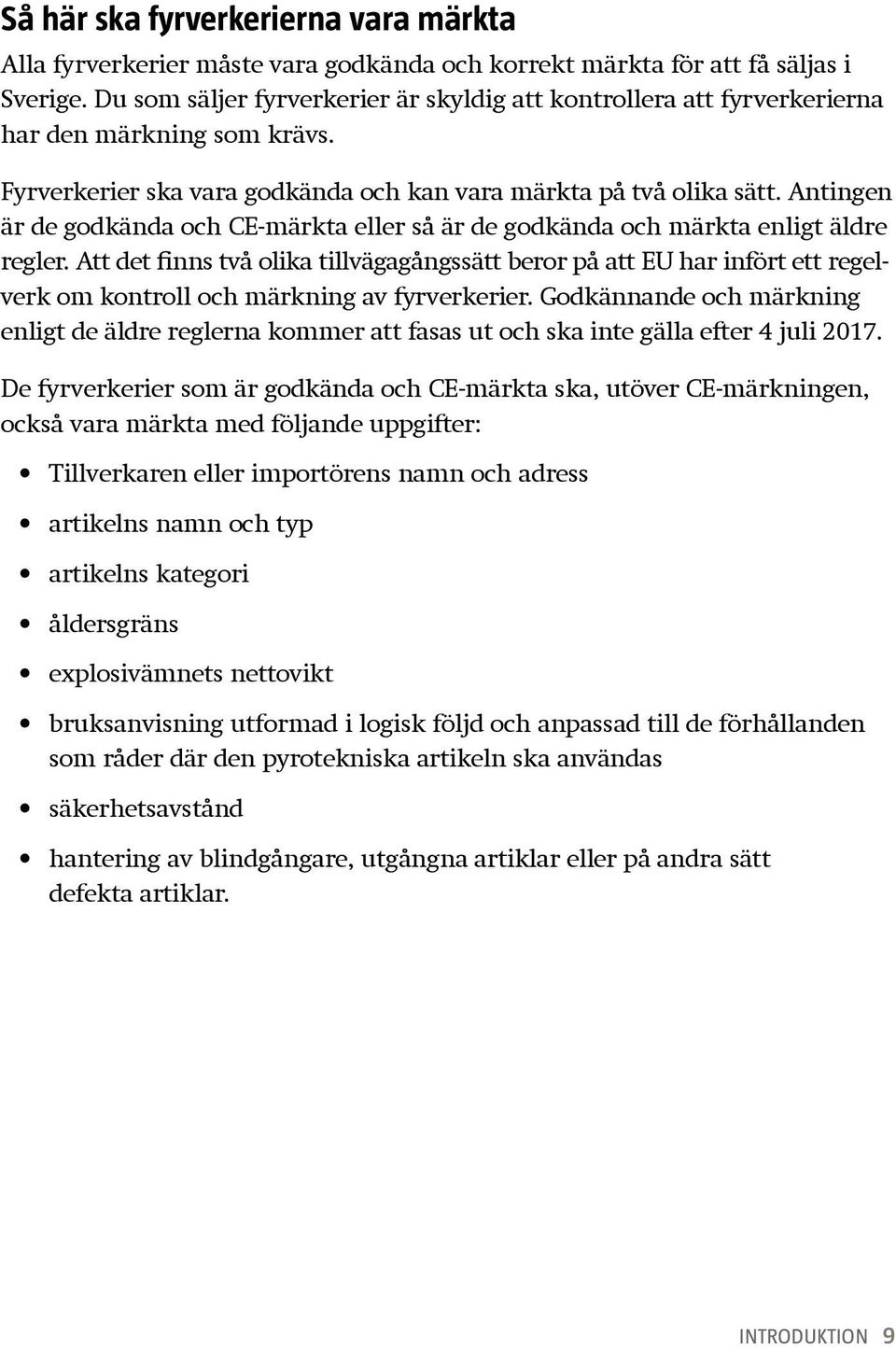 Antingen är de godkända och CE-märkta eller så är de godkända och märkta enligt äldre regler.