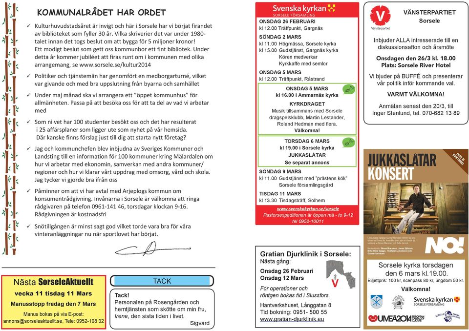 Ett modigt beslut som gett oss kommunbor ett fint bibliotek Under dett år kommer jubiléet tt firs runt om i kommunen med olik rrngemng, se wwwsorselese/kultur2014 ONSDAG 26 FEBRUARI kl 1200