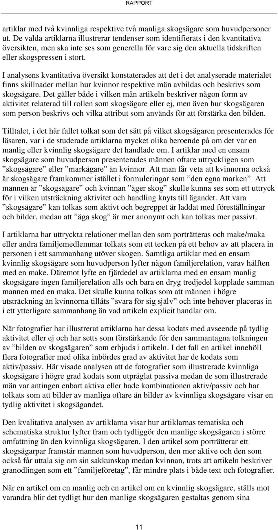 I analysens kvantitativa översikt konstaterades att det i det analyserade materialet finns skillnader mellan hur kvinnor respektive män avbildas och beskrivs som skogsägare.