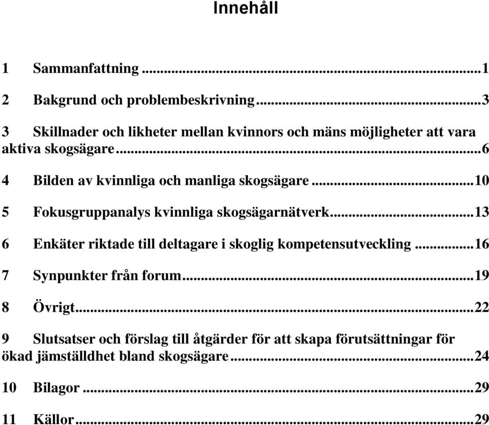 .. 6 4 Bilden av kvinnliga och manliga skogsägare... 10 5 Fokusgruppanalys kvinnliga skogsägarnätverk.