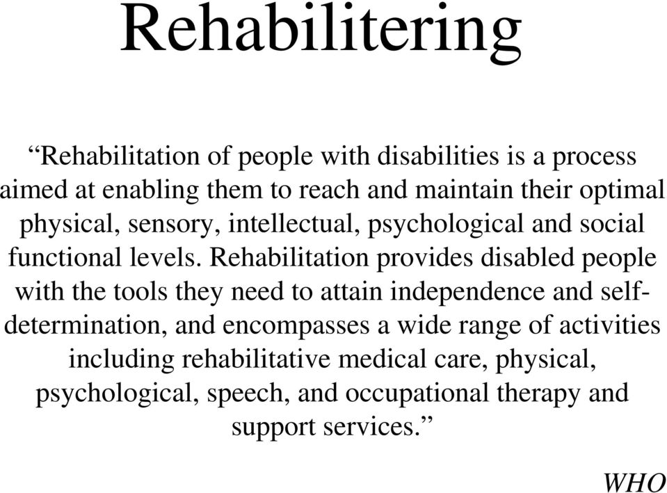 Rehabilitation provides disabled people with the tools they need to attain independence and selfdetermination, and