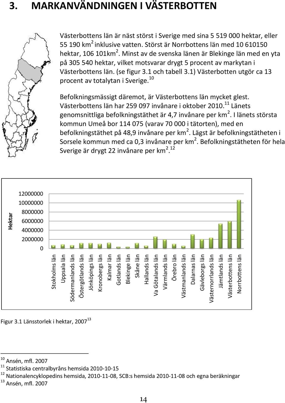 MARKANVÄNDNINGEN I VÄSTERBOTTEN Västerbottens län är näst störst i Sverige med sina 5 519 000 hektar, eller 55 190 km 2 inklusive vatten. Störst är Norrbottens län med 10 610150 hektar, 106 101km 2.