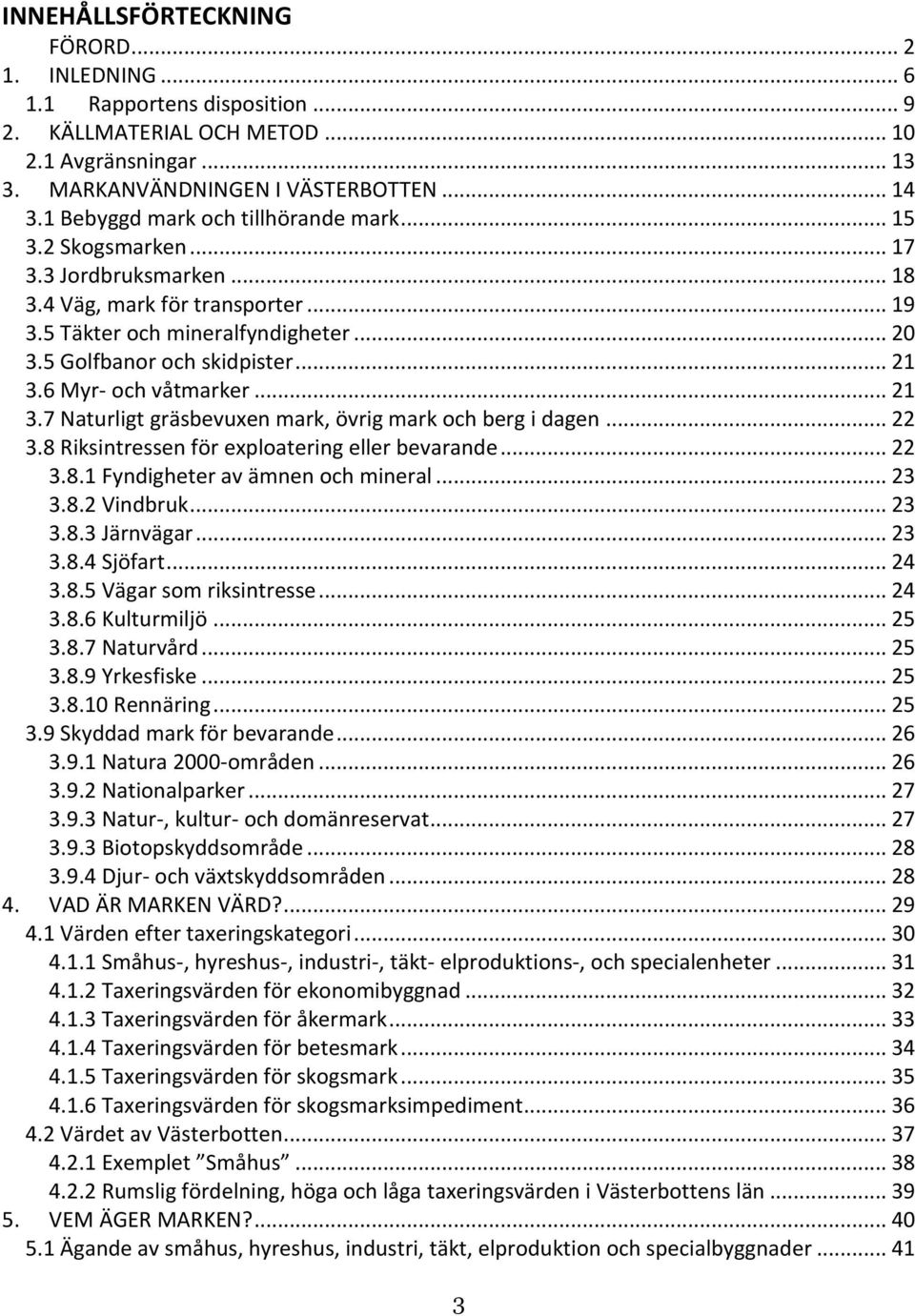 .. 21 3.6 Myr- och våtmarker... 21 3.7 Naturligt gräsbevuxen mark, övrig mark och berg i dagen... 22 3.8 Riksintressen för exploatering eller bevarande... 22 3.8.1 Fyndigheter av ämnen och mineral.