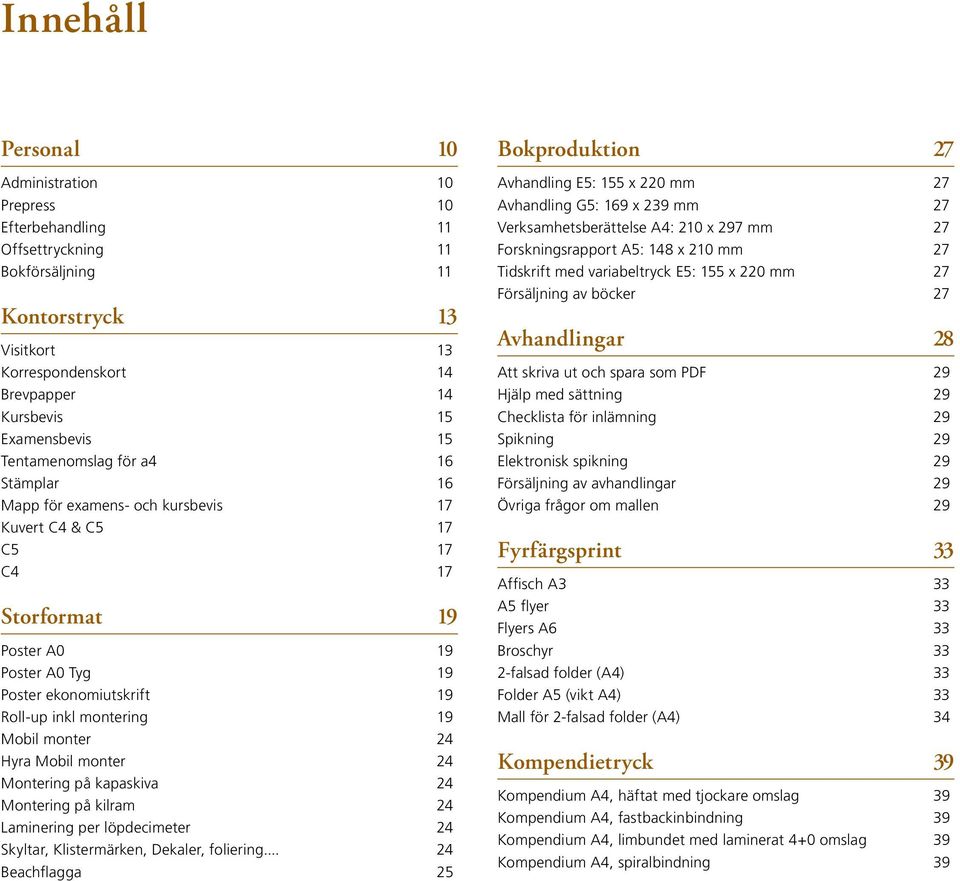 Mobil monter 24 Hyra Mobil monter 24 Montering på kapaskiva 24 Montering på kilram 24 Laminering per löpdecimeter 24 Skyltar, Klistermärken, Dekaler, foliering.