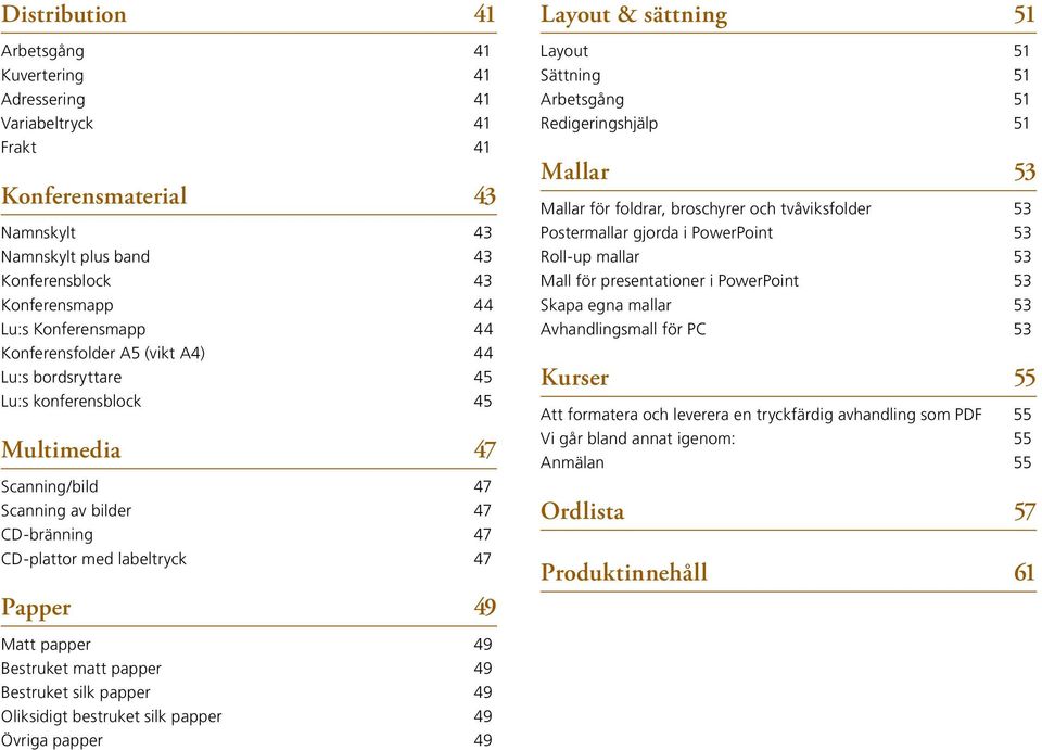 sättning 51 Layout 51 Sättning 51 Arbetsgång 51 Redigeringshjälp 51 Mallar 53 Mallar för foldrar, broschyrer och tvåviksfolder 53 Postermallar gjorda i PowerPoint 53 Roll-up mallar 53 Mall för